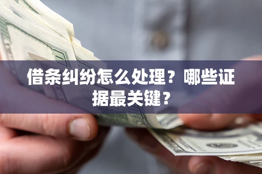 北京借条纠纷怎么处理？哪些证据最关键？