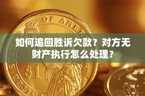 北京如何追回胜诉欠款？对方无财产执行怎么处理？