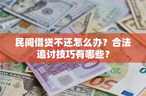 北京民间借贷不还怎么办？合法追讨技巧有哪些？