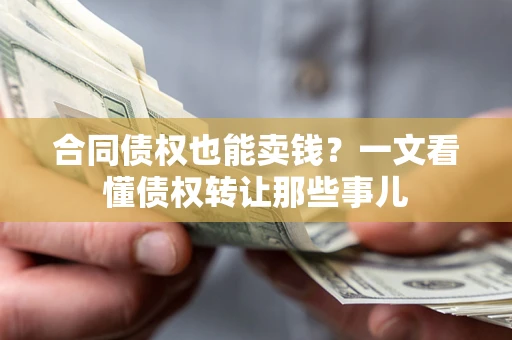 北京合同债权也能卖钱？一文看懂债权转让那些事儿