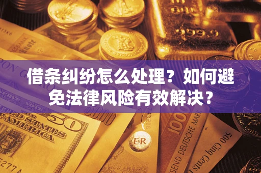 北京借条纠纷怎么处理？如何避免法律风险有效解决？