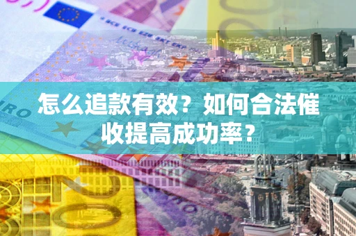 北京怎么追款有效？如何合法催收提高成功率？