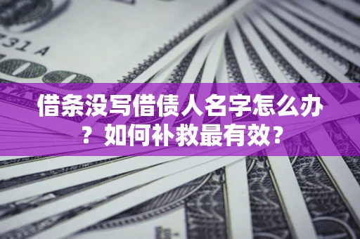 北京借条没写借债人名字怎么办？如何补救最有效？