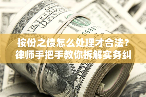 北京按份之债怎么处理才合法？律师手把手教你拆解实务纠纷