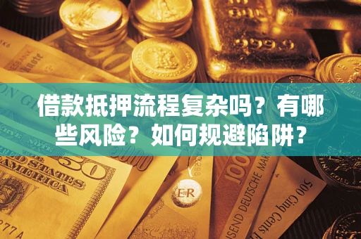 北京借款抵押流程复杂吗？有哪些风险？如何规避陷阱？