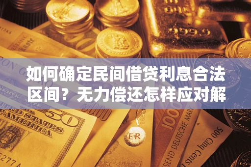 北京如何确定民间借贷利息合法区间？无力偿还怎样应对解决法门？