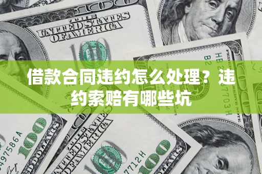 北京借款合同违约怎么处理？违约索赔有哪些坑