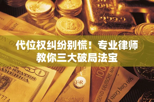 北京代位权纠纷别慌！专业律师教你三大破局法宝