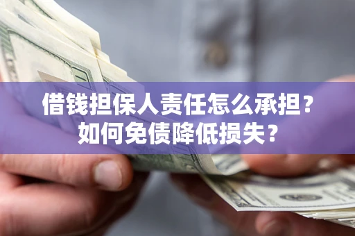 北京借钱担保人责任怎么承担？如何免债降低损失？