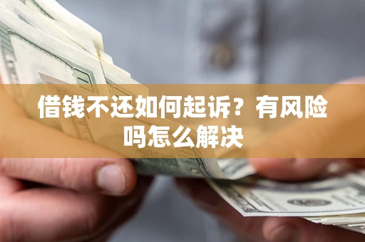 北京借钱不还如何起诉？有风险吗怎么解决