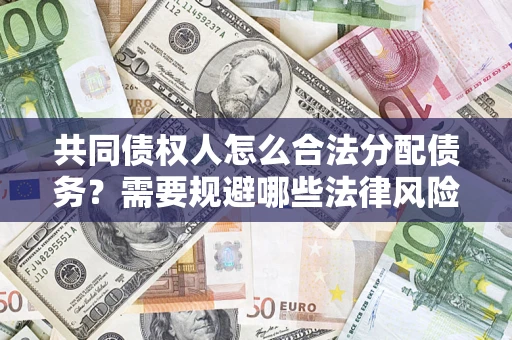 北京共同债权人怎么合法分配债务？需要规避哪些法律风险？