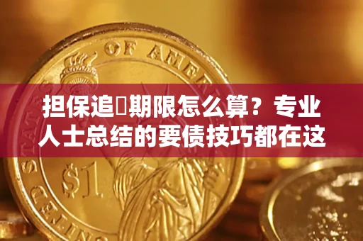 北京担保追償期限怎么算？专业人士总结的要债技巧都在这里了