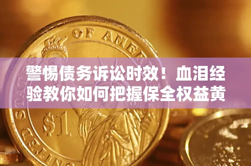 北京警惕债务诉讼时效！血泪经验教你如何把握保全权益黄金期