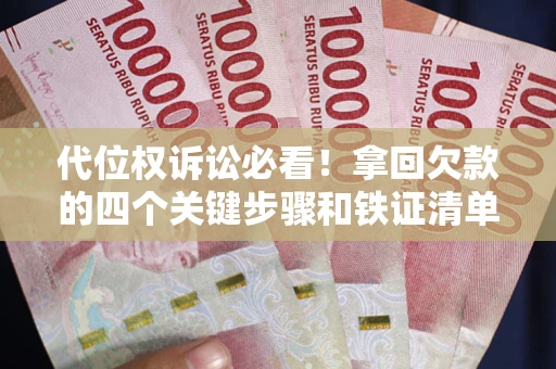 北京代位权诉讼必看!拿回欠款的四个关键步骤和铁证清单 北京代位权诉讼必看!拿回欠款的四个关键步骤和铁证清单