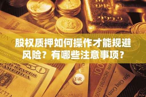 北京股权质押如何操作才能规避风险？有哪些注意事项？
