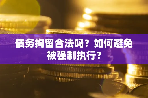 北京债务拘留合法吗？如何避免被强制执行？