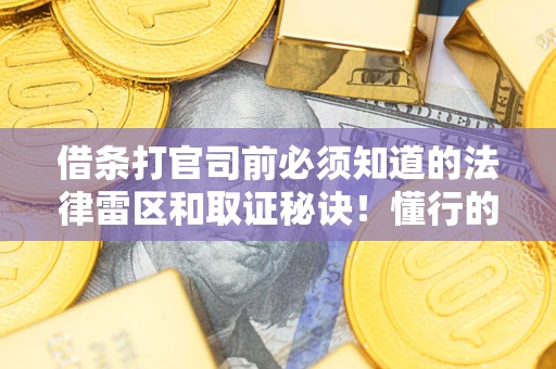 北京借条打官司前必须知道的法律雷区和取证秘诀！懂行的人已经留好这些证据