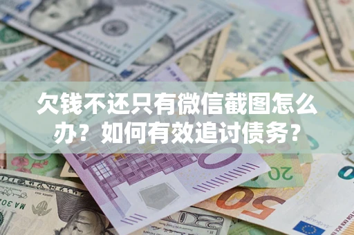 北京欠钱不还只有微信截图怎么办？如何有效追讨债务？