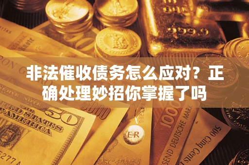 北京非法催收债务怎么应对？正确处理妙招你掌握了吗