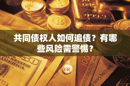 北京共同债权人如何追债？有哪些风险需警惕？