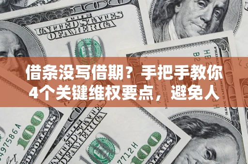 北京借条没写借期？手把手教你4个关键维权要点，避免人财两空
