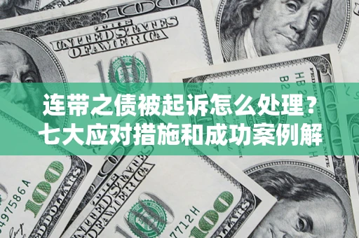 北京连带之债被起诉怎么处理？七大应对措施和成功案例解析