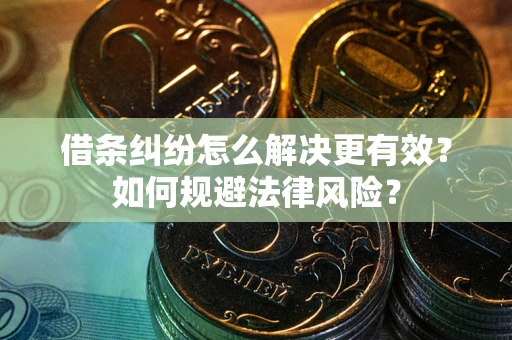 北京借条纠纷怎么解决更有效？如何规避法律风险？