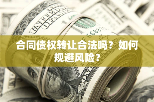 北京合同债权转让合法吗?如何规避风险? 北京合同债权转让合法吗?如何规避风险?