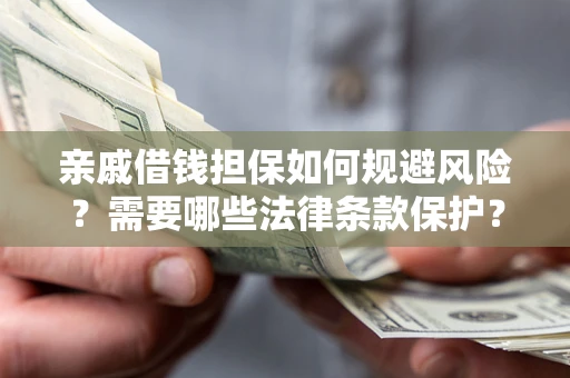 北京亲戚借钱担保如何规避风险？需要哪些法律条款保护？