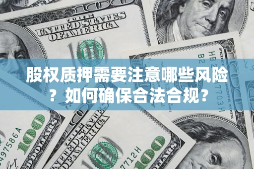 北京股权质押需要注意哪些风险？如何确保合法合规？