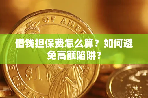 北京借钱担保费怎么算？如何避免高额陷阱？