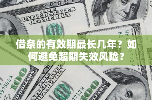 北京借条的有效期最长几年？如何避免超期失效风险？
