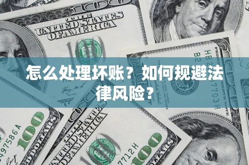 北京怎么处理坏账？如何规避法律风险？