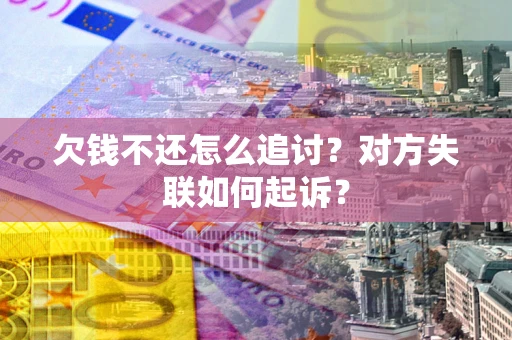 北京欠钱不还怎么追讨？对方失联如何起诉？