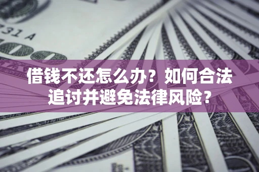北京借钱不还怎么办？如何合法追讨并避免法律风险？