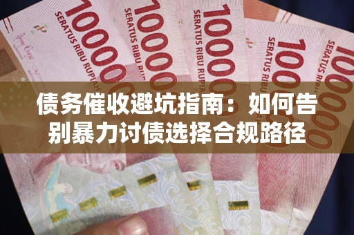 北京债务催收避坑指南：如何告别暴力讨债选择合规路径