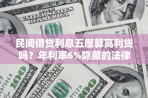 北京民间借贷利息五厘算高利贷吗？年利率6%隐藏的法律风险全解析