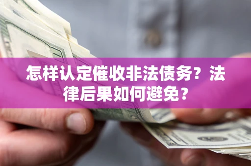 北京怎样认定催收非法债务？法律后果如何避免？