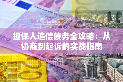 北京担保人追偿债务全攻略：从协商到起诉的实战指南