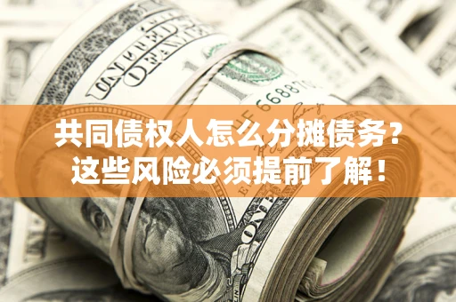 北京共同债权人怎么分摊债务？这些风险必须提前了解！