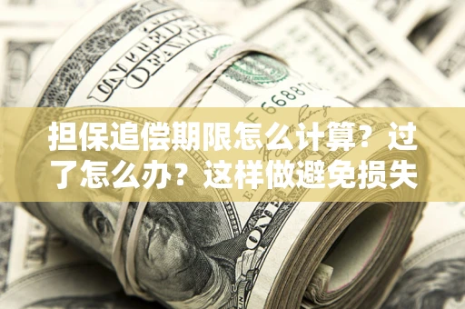 北京担保追偿期限怎么计算？过了怎么办？这样做避免损失！