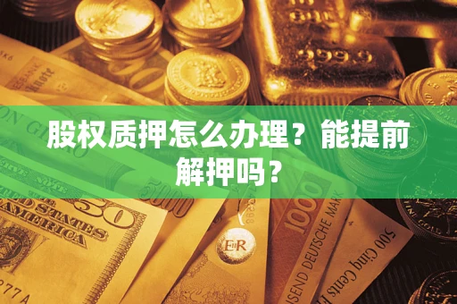 北京股权质押怎么办理？能提前解押吗？