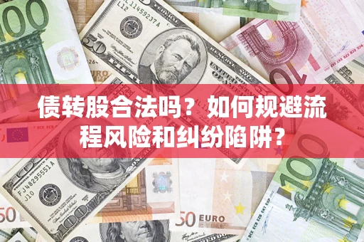 北京债转股合法吗？如何规避流程风险和纠纷陷阱？