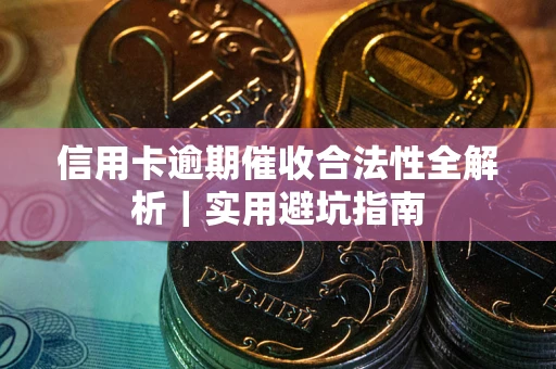 北京信用卡逾期催收合法性全解析｜实用避坑指南