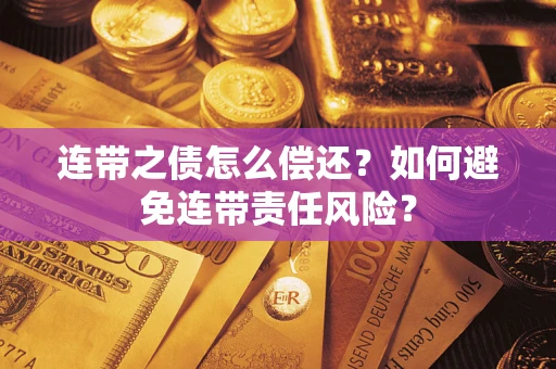 北京连带之债怎么偿还？如何避免连带责任风险？