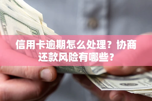 北京信用卡逾期怎么处理？协商还款风险有哪些？